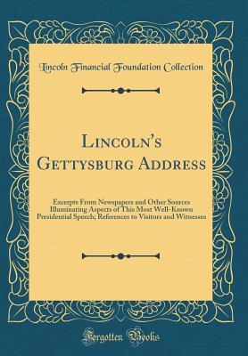 Read Online Lincoln's Gettysburg Address: Excerpts from Newspapers and Other Sources Illuminating Aspects of This Most Well-Known Presidential Speech; References to Visitors and Witnesses (Classic Reprint) - Lincoln Financial Foundation Collection file in ePub