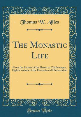 Download The Monastic Life: From the Fathers of the Desert to Charlemagne, Eighth Volume of the Formation of Christendom (Classic Reprint) - Thomas William Allies | ePub