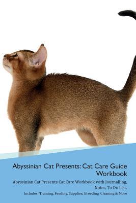 Full Download Abyssinian Cat Presents: Cat Care Guide Workbook Abyssinian Cat Presents Cat Care Workbook with Journalling, Notes, To Do List. Includes: Training, Feeding, Supplies, Breeding, Cleaning & More Volume 1 - Productive Cat file in PDF
