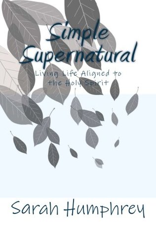 Read Simple Supernatural: Living Life Aligned to the Holy Spirit - Sarah Elizabeth Humphrey | ePub