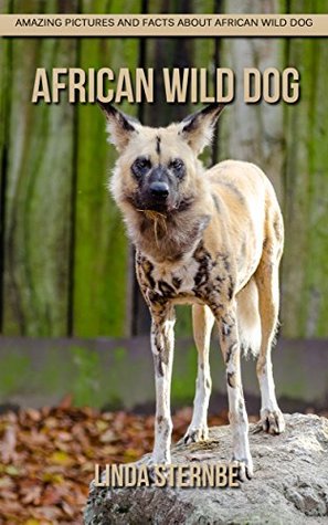 Full Download African Wild Dog: Amazing Pictures and Facts About African Wild Dog - Linda Sternbe file in PDF