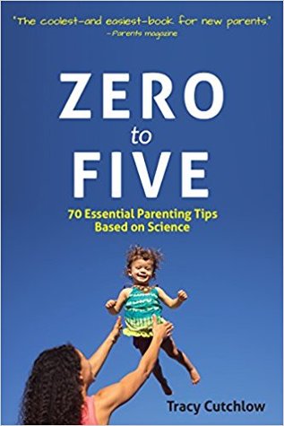 Read Online Zero to Five: 70 Essential Parenting Tips Based on Science - Tracy Cutchlow | ePub