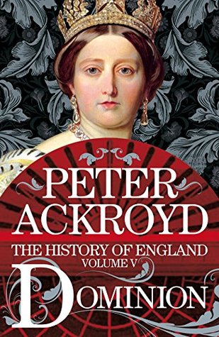 Read Online Dominion: The History of England from the Battle of Waterloo to Victoria's Diamond Jubilee - Peter Ackroyd | ePub