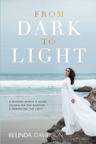 Read From Dark to Light: A Modern Mystic's Guide to Healing the Shadow & Embracing the Light - Belinda Davidson file in PDF