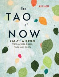 Full Download The Tao of Now: Daily Wisdom from Mystics, Sages, Poets, & Saints - Josh Baran file in ePub