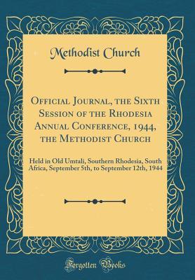 Download Official Journal, the Sixth Session of the Rhodesia Annual Conference, 1944, the Methodist Church: Held in Old Umtali, Southern Rhodesia, South Africa, September 5th, to September 12th, 1944 (Classic Reprint) - Methodist Church | ePub