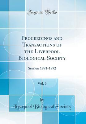 Full Download Proceedings and Transactions of the Liverpool Biological Society, Vol. 6: Session 1891-1892 (Classic Reprint) - Liverpool Biological Society | ePub