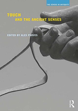 Read Online Touch and the Ancient Senses (The Senses in Antiquity) - Alex C. Purves file in PDF