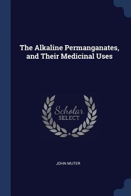 Read Online The Alkaline Permanganates, and Their Medicinal Uses - John Muter file in ePub