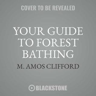 Download Your Guide to Forest Bathing: Experience the Healing Power of Nature - M. Amos Clifford | PDF