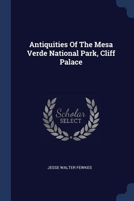 Read Online Antiquities of the Mesa Verde National Park, Cliff Palace - Jesse Walter Fewkes | ePub