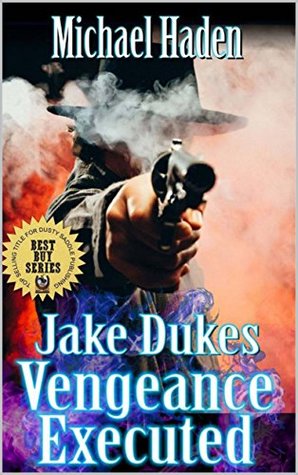 Read Online Jake Dukes: Vengeance Executed: The Trail To Retribution: The Guns of Long Justice: The New Edition: A Western Adventure From The Author Featured in Shorty:  And Punishment Western Series Book 1) - Michael Haden | PDF