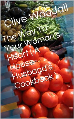 Download The Way To Your Woman's Heart ( A House-Husband's Cookbook ) - Clive Woodall file in PDF