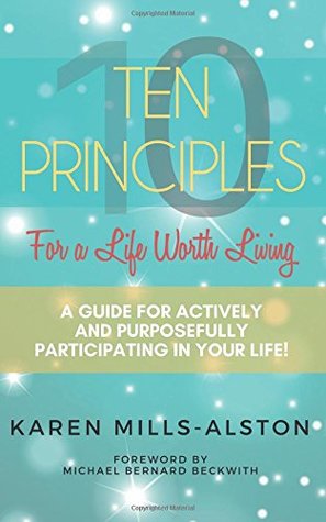 Download 10 Principles for a Life Worth Living: A Guide for Actively & Purposefully Participating in Your Life - Karen Mills-Alston file in PDF