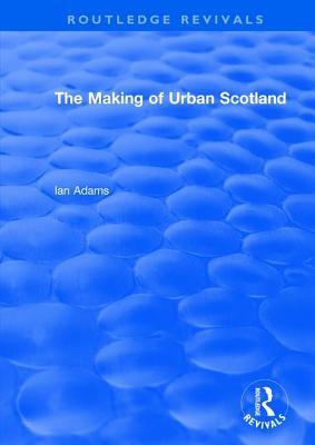 Download Routledge Revivals: The Making of Urban Scotland (1978) - Ian H Adams file in ePub