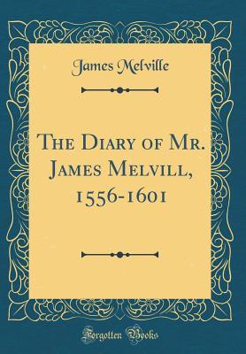 Full Download The Diary of Mr. James Melvill, 1556-1601 (Classic Reprint) - James Melville | PDF