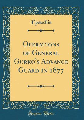 Read Online Operations of General Gurko's Advance Guard in 1877 (Classic Reprint) - Epauchin Epauchin | ePub