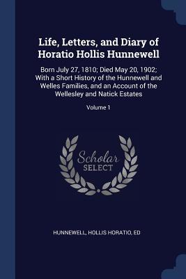 Read Life, Letters, and Diary of Horatio Hollis Hunnewell: Volume 1 - Hollis Horatio Hunnewell | ePub