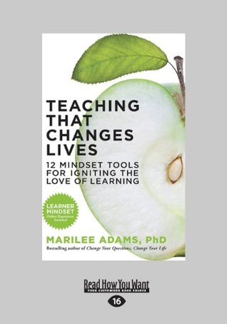 Read Teaching That Changes Lives: 12 Mindset Tools for Igniting the Love of Learning (Large Print 16pt) - Marilee G. Adams | ePub