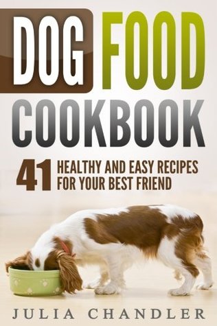 Read Dog Food Cookbook: 41 Healthy and Easy Recipes for Your Best Friend - Julia Chandler file in PDF
