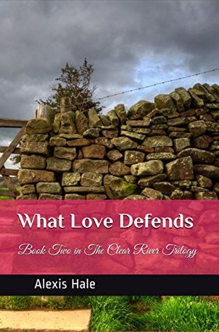 Download What Love Defends: Book Two in the Clear River Trilogy - Alexis Hale | ePub