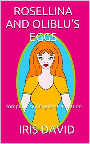 Read Online ROSELLINA AND OLIBLU'S EGGS: computerized English translation - IRIS DAVID file in PDF