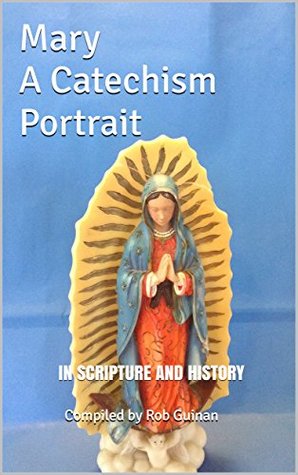 Read Online Mary A Catechism Portrait: IN SCRIPTURE AND HISTORY - Rob Guinan file in ePub