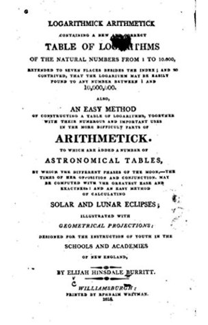 Read Online Logarithmick Arithmetick, Containing a New and Correct Table of Logarithms - Elijah Hinsdale Burritt | ePub