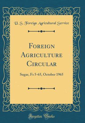 Download Foreign Agriculture Circular: Sugar, Fs 5-65, October 1965 (Classic Reprint) - U.S. Foreign Agricultural Service file in PDF