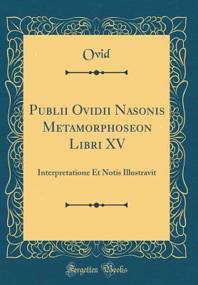 Download Publii Ovidii Nasonis Metamorphoseon Libri XV: Interpretatione Et Notis Illustravit (Classic Reprint) - Ovid | ePub