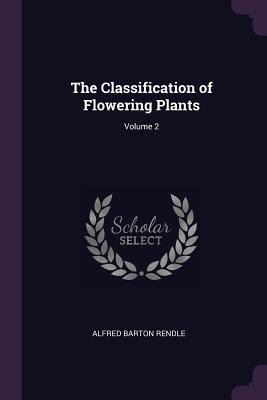 Read The Classification of Flowering Plants; Volume 2 - Alfred Barton Rendle file in ePub