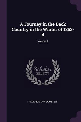 Read A Journey in the Back Country in the Winter of 1853-4; Volume 2 - Frederick Law Olmsted file in ePub