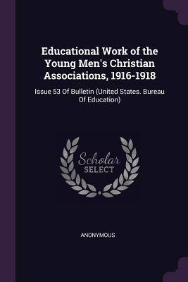 Full Download Educational Work of the Young Men's Christian Associations, 1916-1918: Issue 53 of Bulletin (United States. Bureau of Education) - Anonymous file in ePub