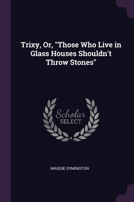 Download Trixy, Or, Those Who Live in Glass Houses Shouldn't Throw Stones - Maggie Symington | ePub