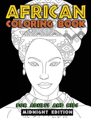 Read Online African Coloring Book for Adults and Kids Midnight Edition: Traditional African American Heritage & Culture Inspired Art and Designs to Relieve Stress and Relax with African Animals, Masks, Landscapes, Dashiki Patterns and African People with Black Backgr - Kali Jabari | PDF