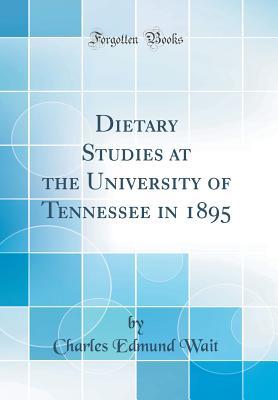 Read Dietary Studies at the University of Tennessee in 1895 (Classic Reprint) - Charles Edmund Wait file in ePub