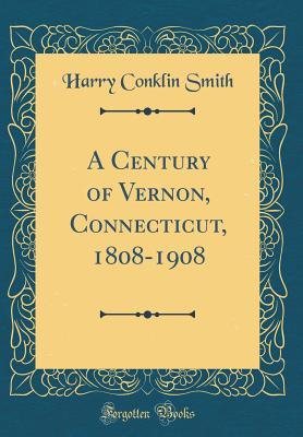 Read A Century of Vernon, Connecticut, 1808-1908 (Classic Reprint) - Harry Conklin Smith file in ePub
