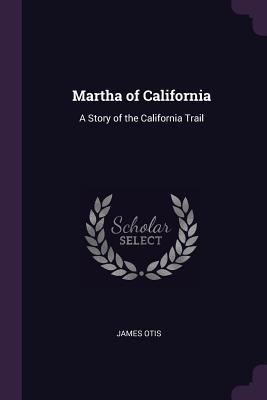 Read Martha of California: A Story of the California Trail - James Otis | ePub