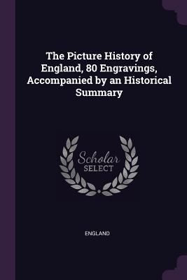 Full Download The Picture History of England, 80 Engravings, Accompanied by an Historical Summary - England | ePub
