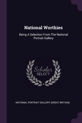 Full Download National Worthies: Being a Selection from the National Portrait Gallery - National Portrait Gallery (Great Britain file in PDF