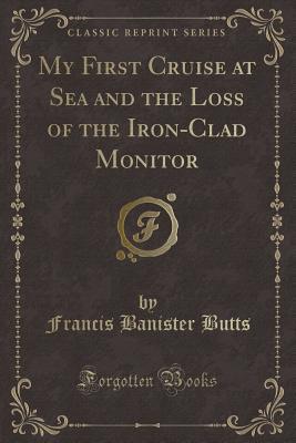 Read My First Cruise at Sea and the Loss of the Iron-Clad Monitor (Classic Reprint) - Francis Banister Butts | PDF
