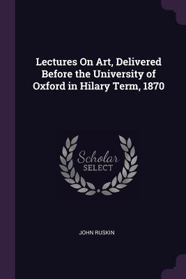 Download Lectures on Art, Delivered Before the University of Oxford in Hilary Term, 1870 - John Ruskin file in ePub