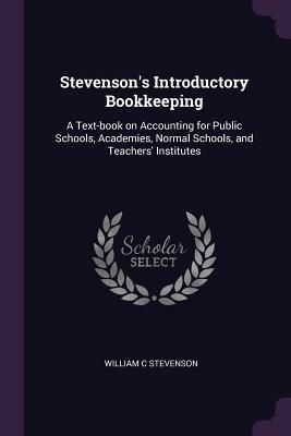 Read Stevenson's Introductory Bookkeeping: A Text-Book on Accounting for Public Schools, Academies, Normal Schools, and Teachers' Institutes - William C Stevenson file in PDF