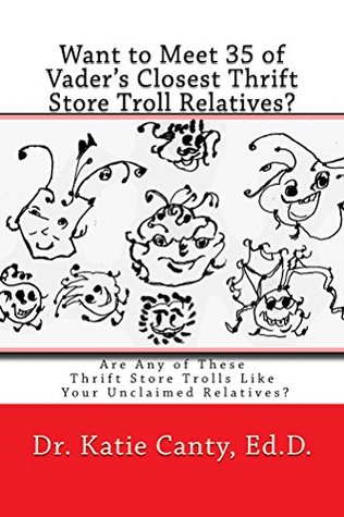 Download Want to Meet 35 of Vader's Closest Thrift Store Troll Relatives?: Are Any of These Thrift Store Trolls Like Your Unclaimed Relatives? (Rise of the Thrift Store Trolls Nation Book 2) - Katie Canty | ePub