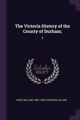 Read Online The Victoria History of the County of Durham;: 2 - William Page | PDF