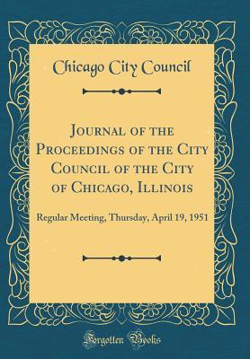 Read Journal of the Proceedings of the City Council of the City of Chicago, Illinois: Regular Meeting, Thursday, April 19, 1951 (Classic Reprint) - Chicago City Council file in ePub