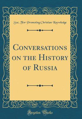Full Download Conversations on the History of Russia (Classic Reprint) - Soc for Promoting Christian Knowledge file in PDF