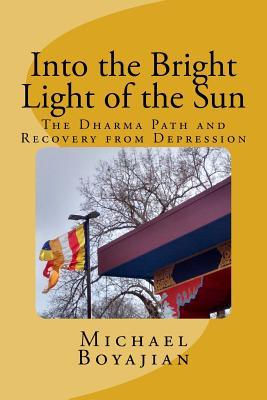 Download Into the Bright Light of the Sun: The Dharma Path and Recovery from Depression - Michael Boyajian file in PDF