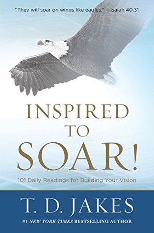 Full Download Inspired to Soar!: 101 Daily Readings for Building Your Vision - T.D. Jakes | ePub