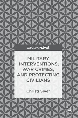 Download Military Interventions, War Crimes, and Protecting Civilians - Christi Siver file in ePub